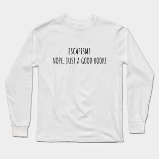 Escapism? Nope, Just a Good Book! Long Sleeve T-Shirt